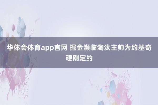 华体会体育app官网 掘金濒临淘汰主帅为约基奇硬刚定约