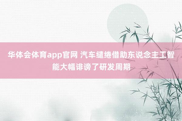 华体会体育app官网 汽车缱绻借助东说念主工智能大幅诽谤了研发周期