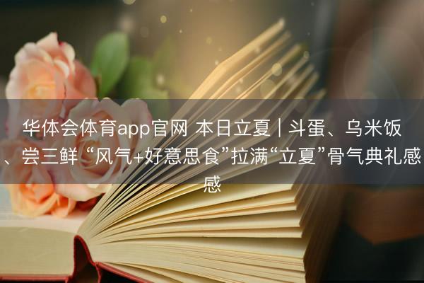 华体会体育app官网 本日立夏 | 斗蛋、乌米饭、尝三鲜 “风气+好意思食”拉满“立夏”骨气典礼感