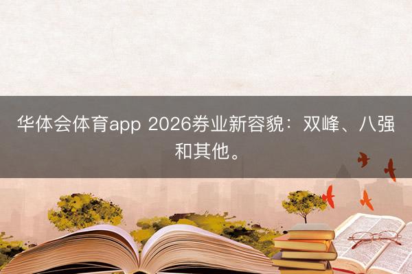 华体会体育app 2026券业新容貌：双峰、八强和其他。